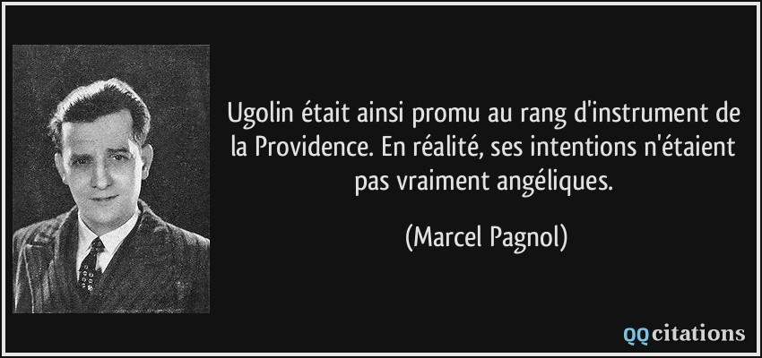Ugolin était ainsi promu au rang d'instrument de la Providence. En réalité, ses intentions n'étaient pas vraiment angéliques.  - Marcel Pagnol