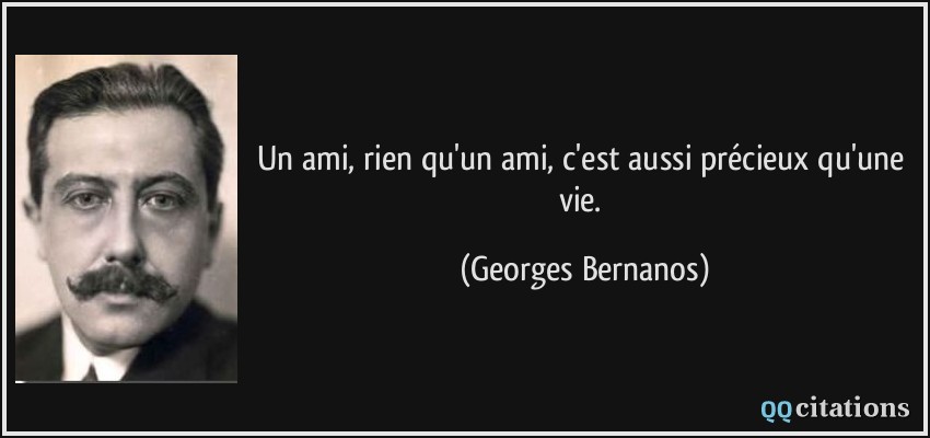 Un ami, rien qu'un ami, c'est aussi précieux qu'une vie.  - Georges Bernanos