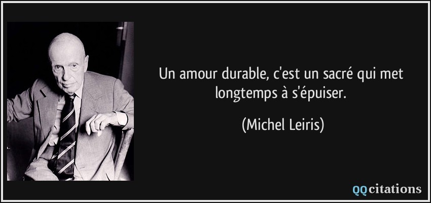 Un amour durable, c'est un sacré qui met longtemps à s'épuiser.  - Michel Leiris