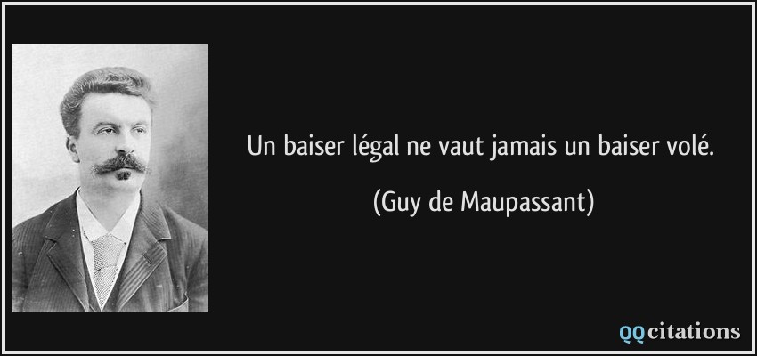 Un baiser légal ne vaut jamais un baiser volé.  - Guy de Maupassant