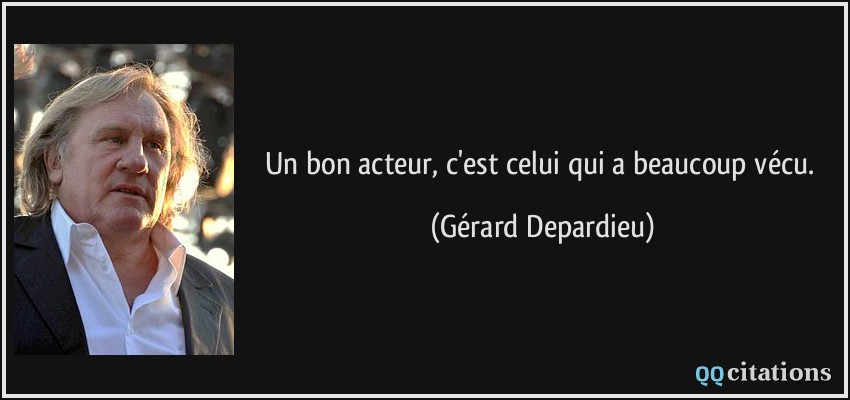 Un bon acteur, c'est celui qui a beaucoup vécu.  - Gérard Depardieu