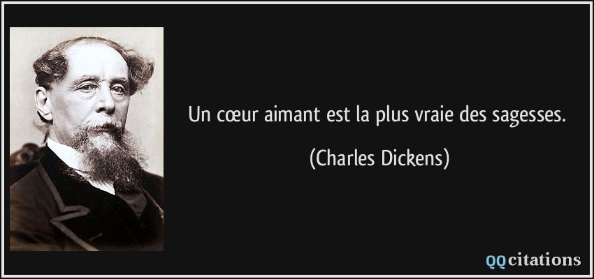 Un cœur aimant est la plus vraie des sagesses.  - Charles Dickens