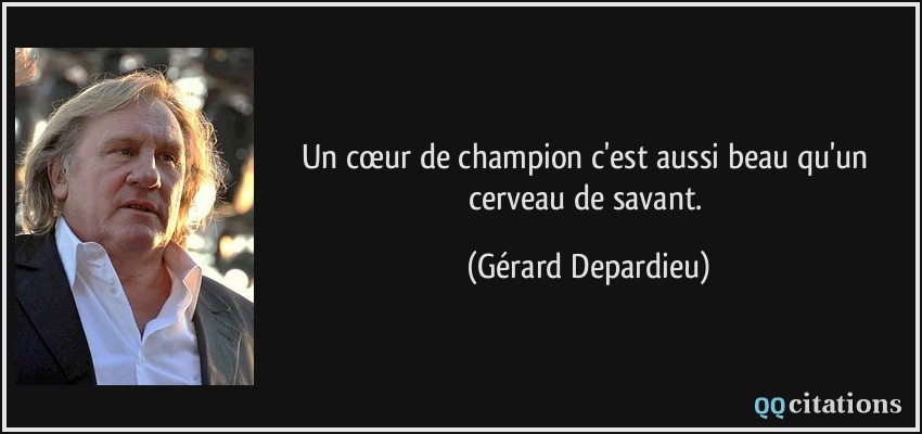 Un cœur de champion c'est aussi beau qu'un cerveau de savant.  - Gérard Depardieu