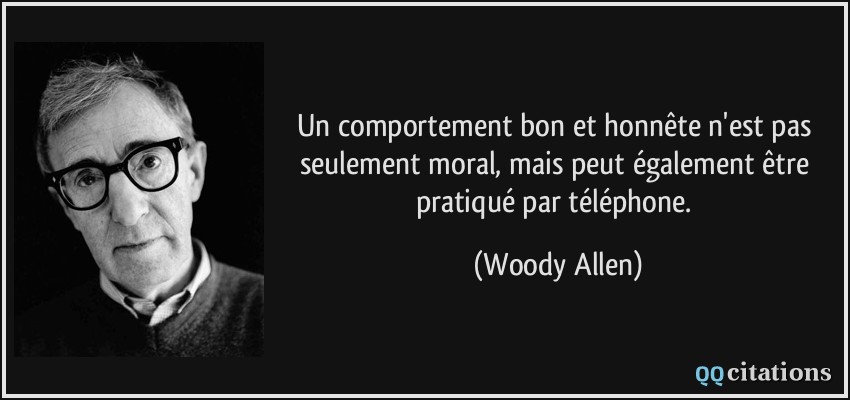 Un comportement bon et honnête n'est pas seulement moral, mais peut également être pratiqué par téléphone.  - Woody Allen
