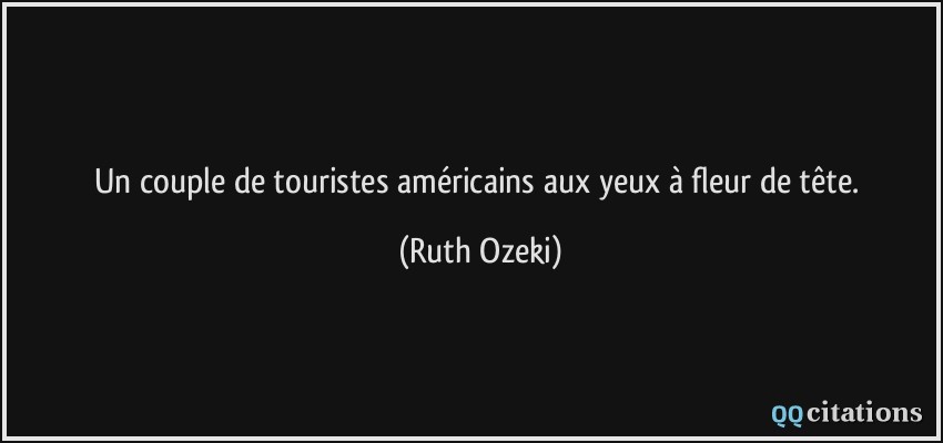 Un couple de touristes américains aux yeux à fleur de tête.  - Ruth Ozeki