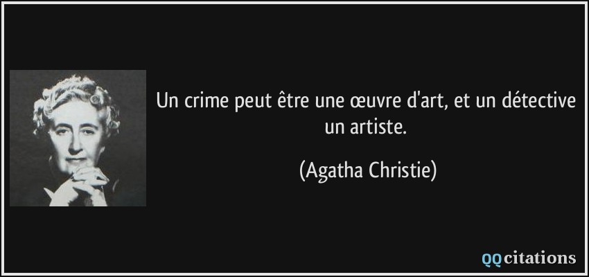Un crime peut être une œuvre d'art, et un détective un artiste.  - Agatha Christie