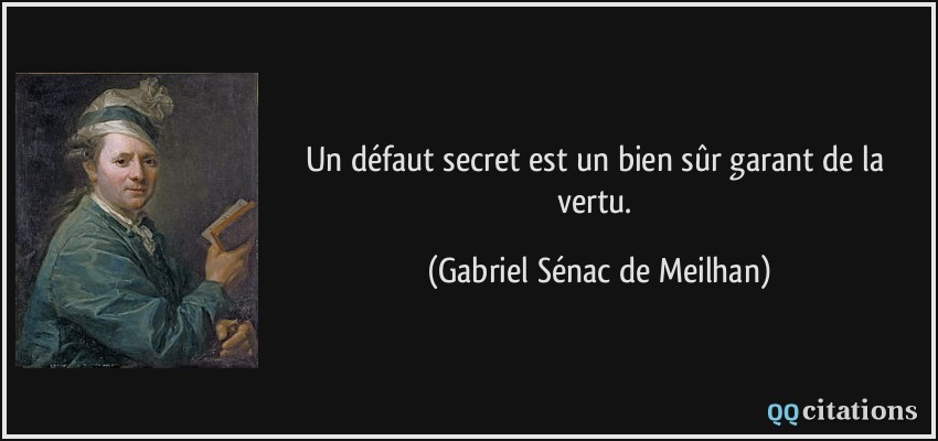 Un défaut secret est un bien sûr garant de la vertu.  - Gabriel Sénac de Meilhan