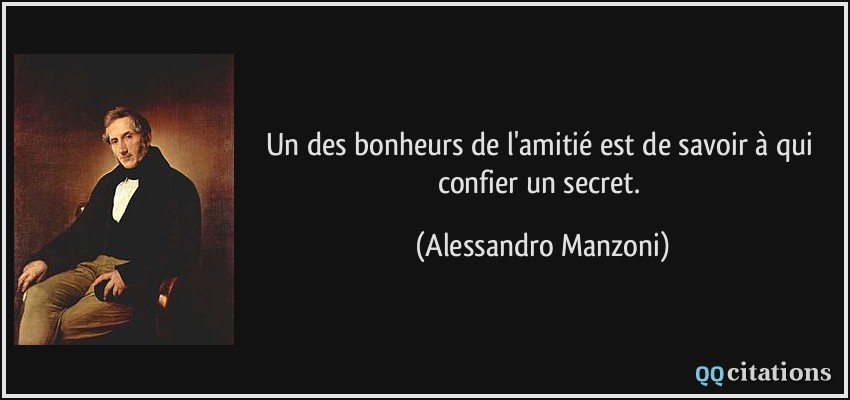Un des bonheurs de l'amitié est de savoir à qui confier un secret.  - Alessandro Manzoni