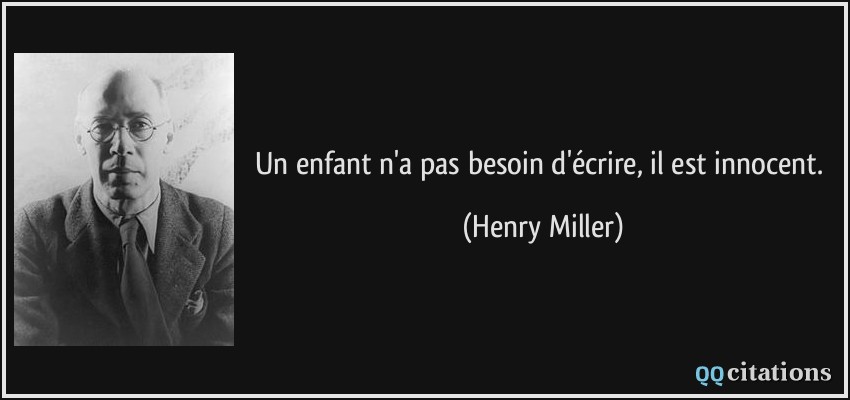 Un enfant n'a pas besoin d'écrire, il est innocent.  - Henry Miller