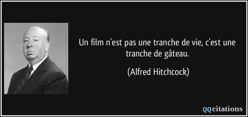Un film n'est pas une tranche de vie, c'est une tranche de gâteau.  - Alfred Hitchcock