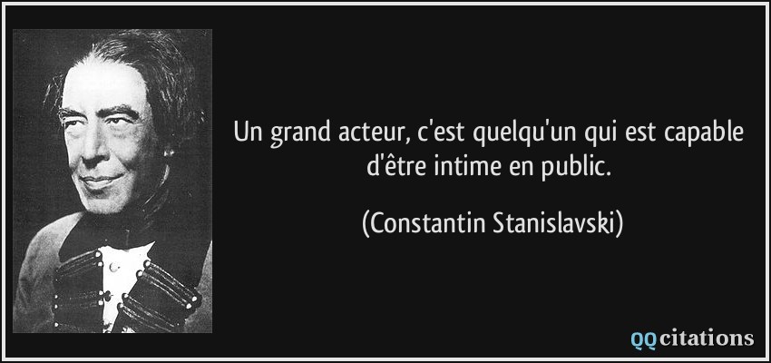 Un grand acteur, c'est quelqu'un qui est capable d'être intime en public.  - Constantin Stanislavski