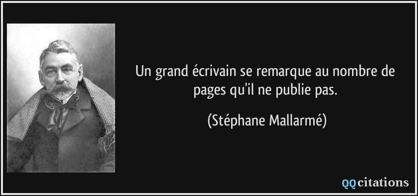 Un grand écrivain se remarque au nombre de pages qu'il ne publie pas.  - Stéphane Mallarmé