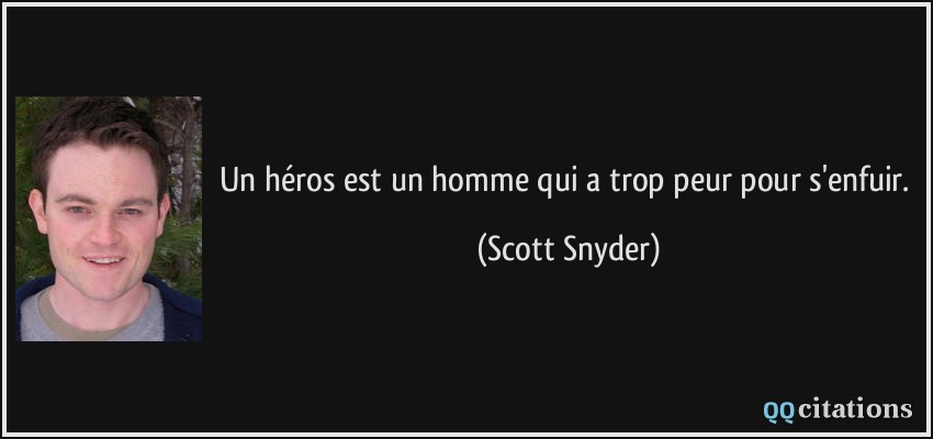 Un héros est un homme qui a trop peur pour s'enfuir.  - Scott Snyder
