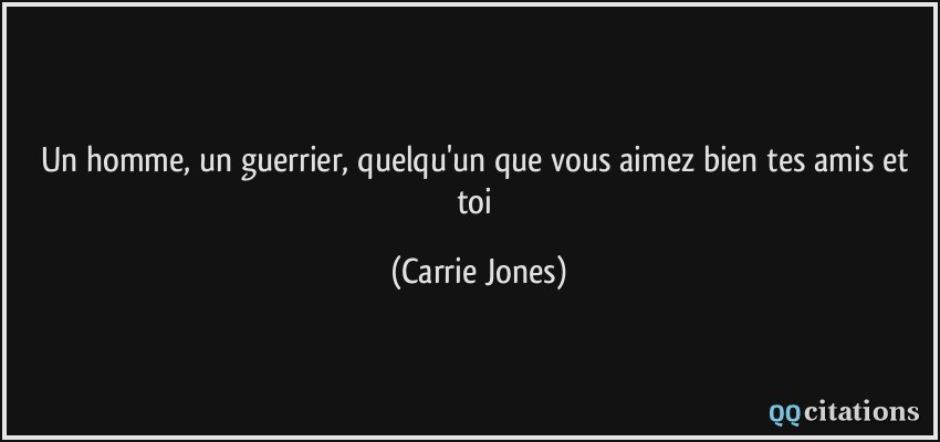 Un homme, un guerrier, quelqu'un que vous aimez bien tes amis et toi  - Carrie Jones