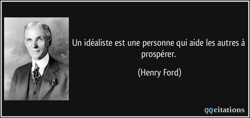 Un idéaliste est une personne qui aide les autres à prospérer.  - Henry Ford