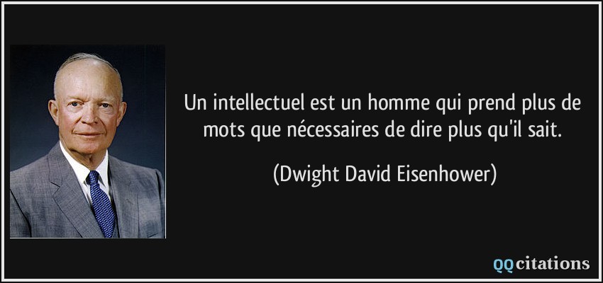 Un intellectuel est un homme qui prend plus de mots que nécessaires de dire plus qu'il sait.  - Dwight David Eisenhower