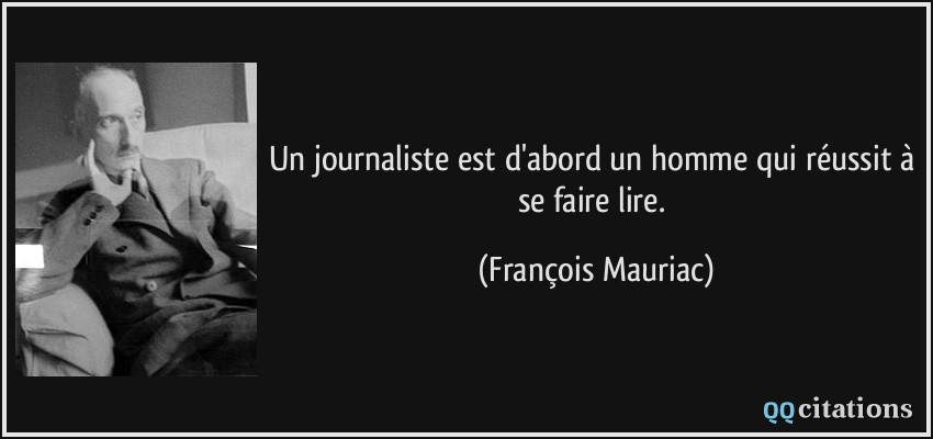 Un journaliste est d'abord un homme qui réussit à se faire lire.  - François Mauriac
