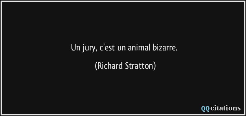 Un jury, c'est un animal bizarre.  - Richard Stratton