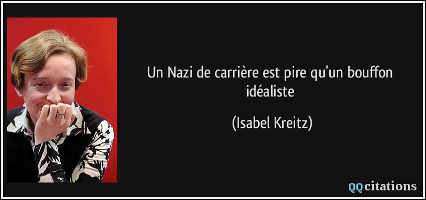 Un Nazi de carrière est pire qu'un bouffon idéaliste  - Isabel Kreitz