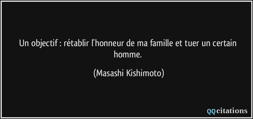 Un objectif : rétablir l'honneur de ma famille et tuer un certain homme.  - Masashi Kishimoto