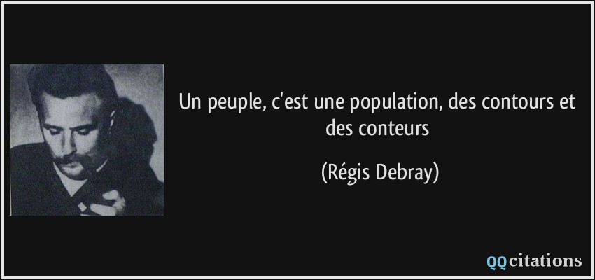 Un peuple, c'est une population, des contours et des conteurs  - Régis Debray