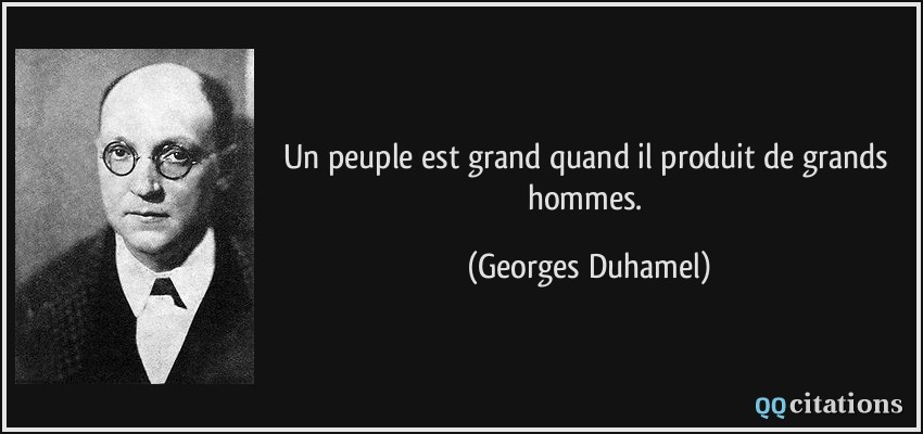 Un peuple est grand quand il produit de grands hommes.  - Georges Duhamel