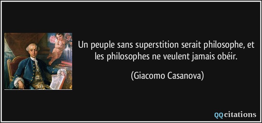 Un peuple sans superstition serait philosophe, et les philosophes ne veulent jamais obéir.  - Giacomo Casanova
