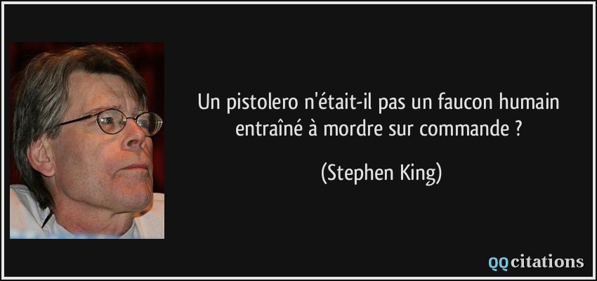 Un pistolero n'était-il pas un faucon humain entraîné à mordre sur commande ?  - Stephen King