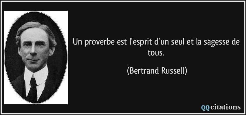 Un proverbe est l'esprit d'un seul et la sagesse de tous.  - Bertrand Russell