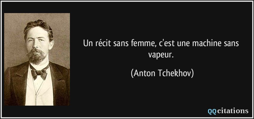 Un récit sans femme, c'est une machine sans vapeur.  - Anton Tchekhov