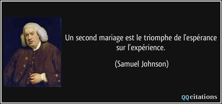 Un second mariage est le triomphe de l'espérance sur l'expérience.  - Samuel Johnson