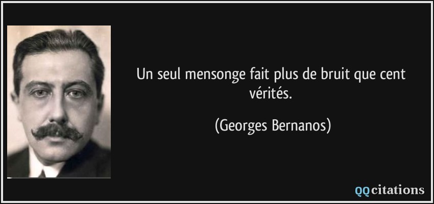 Un seul mensonge fait plus de bruit que cent vérités.  - Georges Bernanos