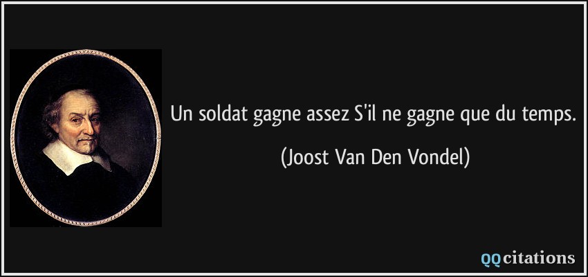 Un soldat gagne assez S'il ne gagne que du temps.  - Joost Van Den Vondel