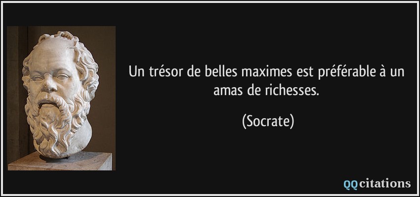 Un trésor de belles maximes est préférable à un amas de richesses.  - Socrate