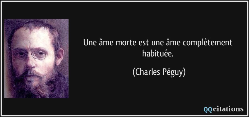 Une âme morte est une âme complètement habituée.  - Charles Péguy