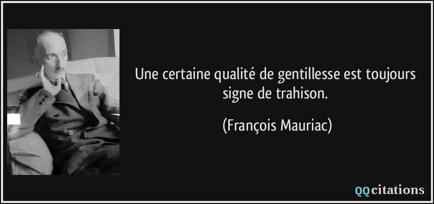 Une certaine qualité de gentillesse est toujours signe de trahison.  - François Mauriac
