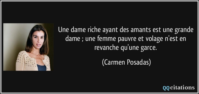 Une dame riche ayant des amants est une grande dame ; une femme pauvre et volage n'est en revanche qu'une garce.  - Carmen Posadas