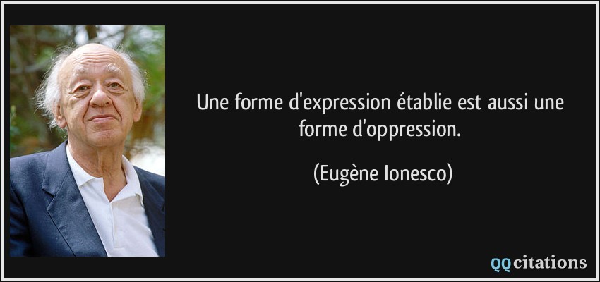 Une forme d'expression établie est aussi une forme d'oppression.  - Eugène Ionesco