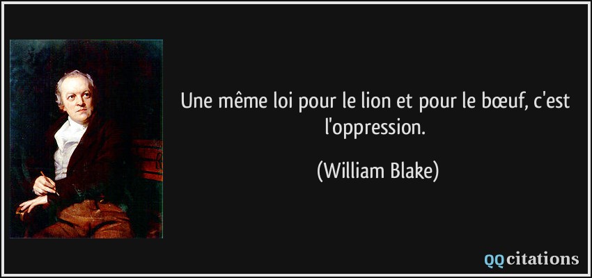 Une même loi pour le lion et pour le bœuf, c'est l'oppression.  - William Blake