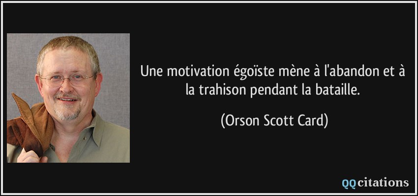 Une motivation égoïste mène à l'abandon et à la trahison pendant la bataille.  - Orson Scott Card