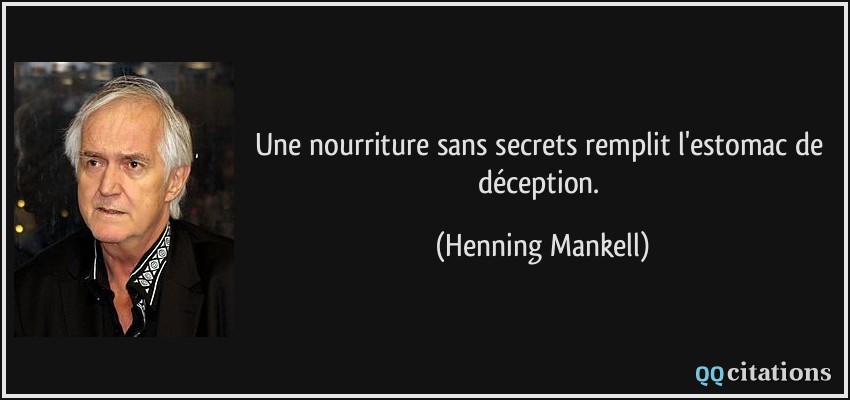 Une nourriture sans secrets remplit l'estomac de déception.  - Henning Mankell