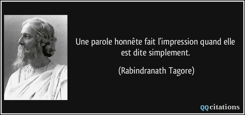 Une parole honnête fait l'impression quand elle est dite simplement.  - Rabindranath Tagore