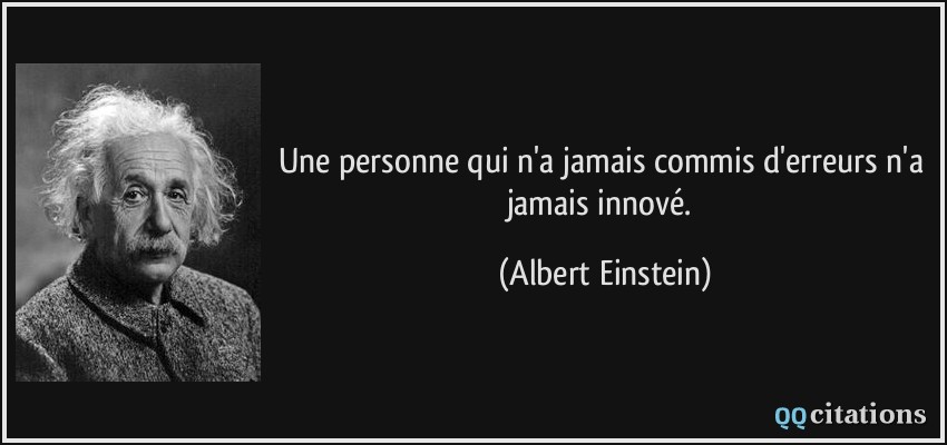 Une personne qui n'a jamais commis d'erreurs n'a jamais innové.  - Albert Einstein