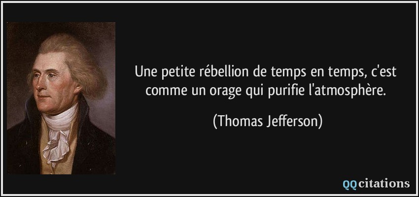 Une petite rébellion de temps en temps, c'est comme un orage qui purifie l'atmosphère.  - Thomas Jefferson
