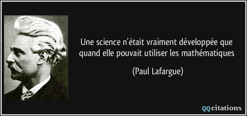 Une science n'était vraiment développée que quand elle pouvait utiliser les mathématiques  - Paul Lafargue
