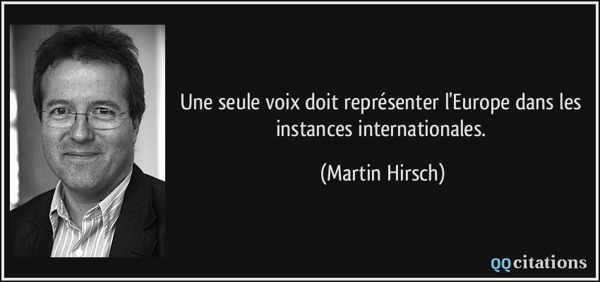 Une seule voix doit représenter l'Europe dans les instances internationales.  - Martin Hirsch
