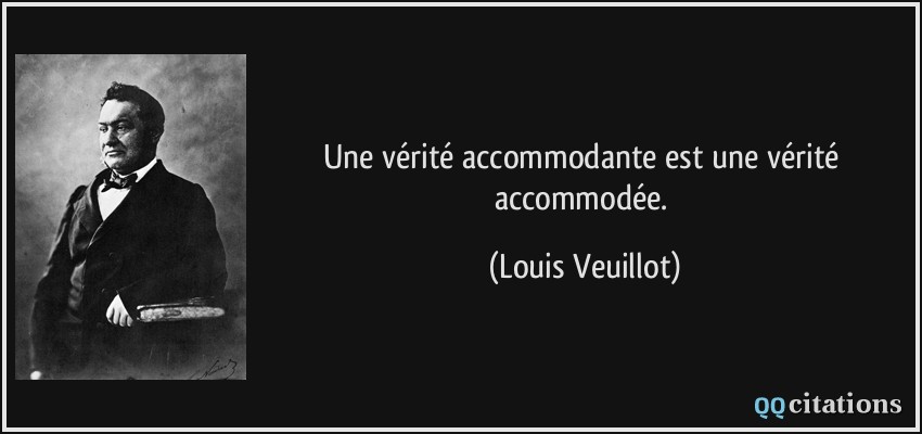 Une vérité accommodante est une vérité accommodée.  - Louis Veuillot