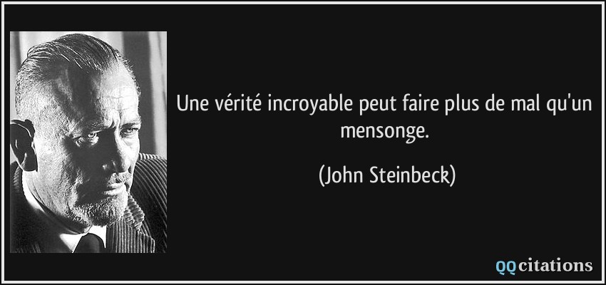 Une vérité incroyable peut faire plus de mal qu'un mensonge.  - John Steinbeck