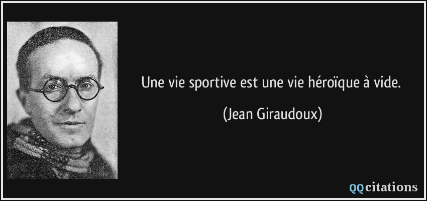 Une vie sportive est une vie héroïque à vide.  - Jean Giraudoux
