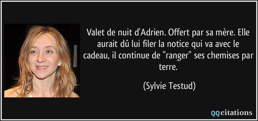 Valet de nuit d'Adrien. Offert par sa mère. Elle aurait dû lui filer la notice qui va avec le cadeau, il continue de 